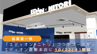 協業第一弾「エディオン×ニトリ」コラボブースをエディオン倉敷本店に10月22日（土）開設